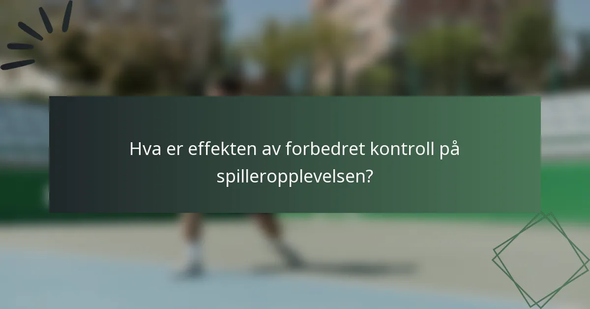 Hva er effekten av forbedret kontroll på spilleropplevelsen?
