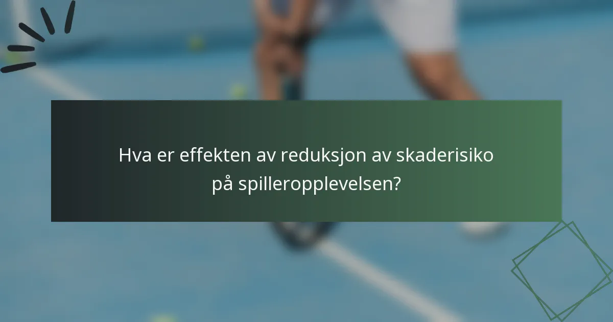 Hva er effekten av reduksjon av skaderisiko på spilleropplevelsen?