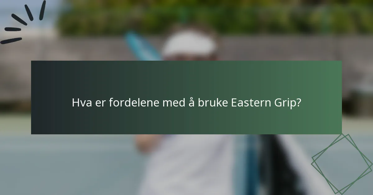Hva er fordelene med å bruke Eastern Grip?