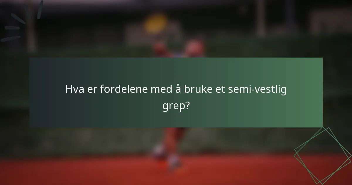 Hva er fordelene med å bruke et semi-vestlig grep?
