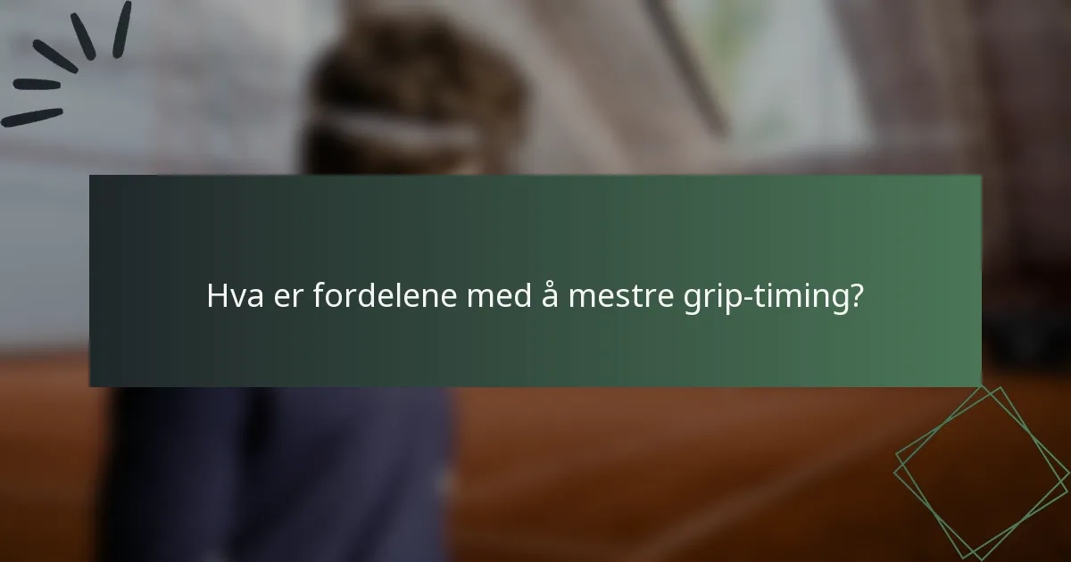 Hva er fordelene med å mestre grip-timing?