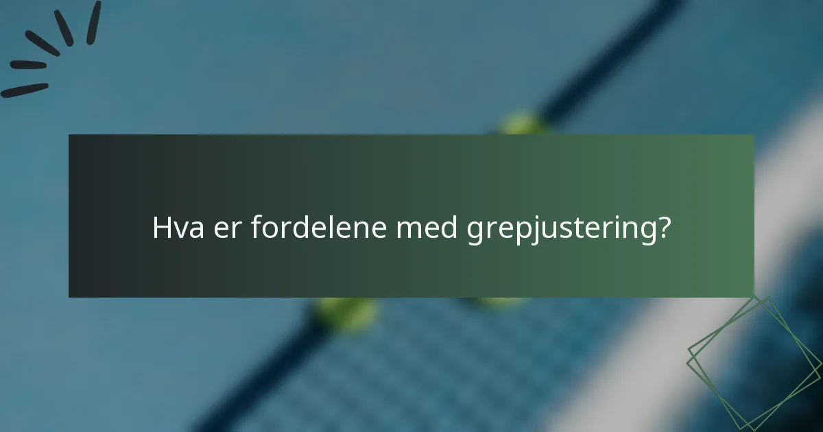 Hva er fordelene med grepjustering?