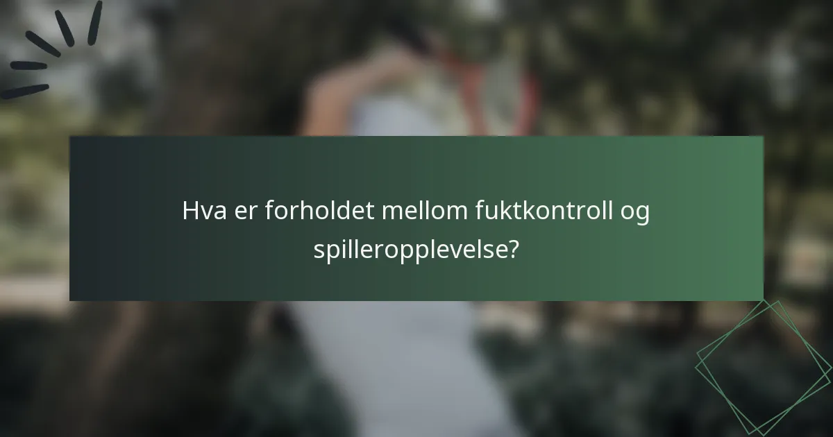Hva er forholdet mellom fuktkontroll og spilleropplevelse?