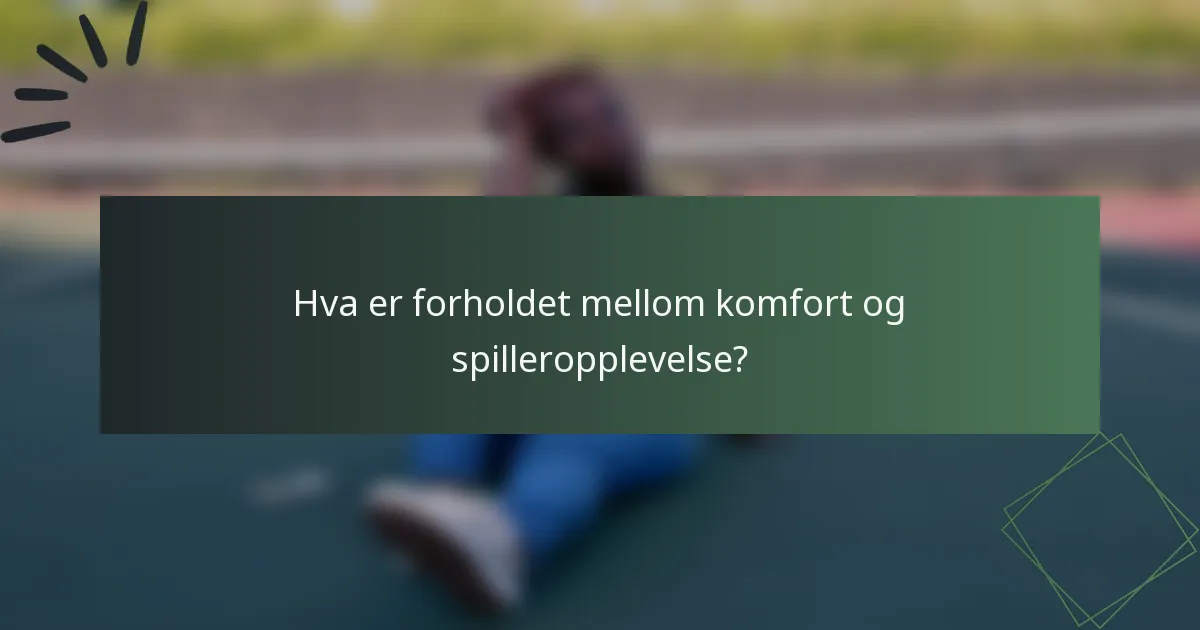 Hva er forholdet mellom komfort og spilleropplevelse?