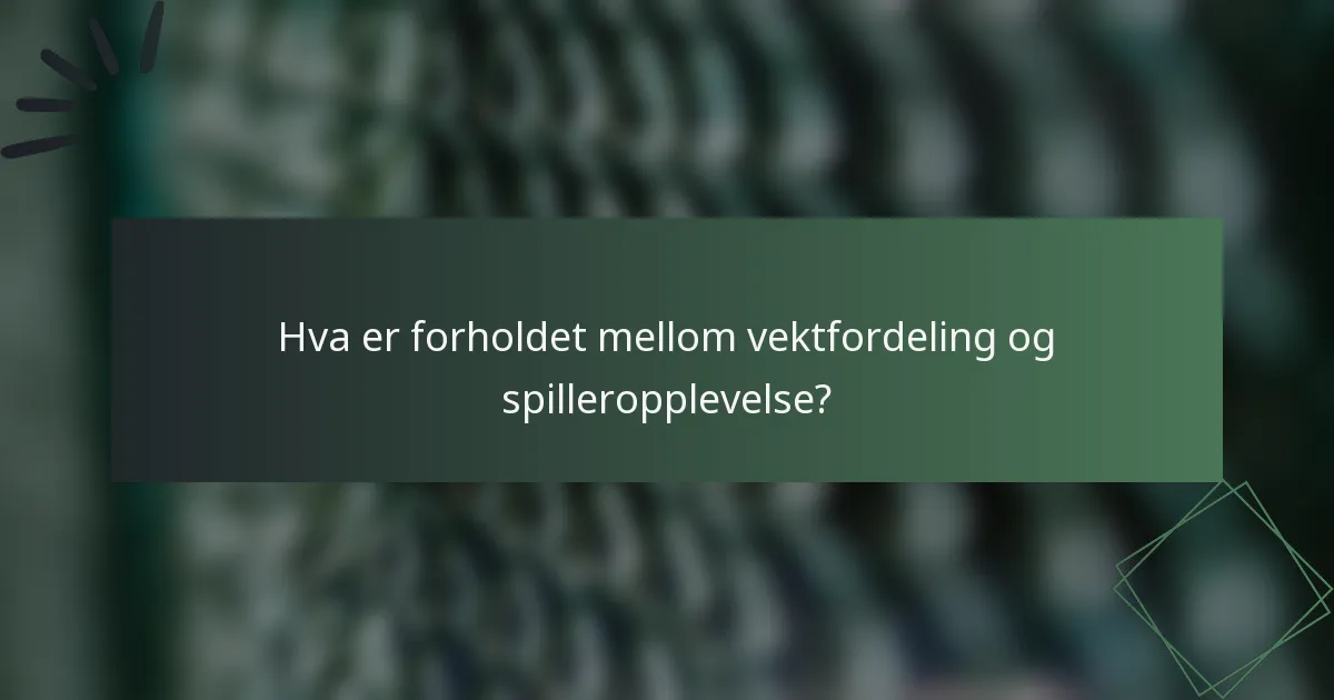 Hva er forholdet mellom vektfordeling og spilleropplevelse?