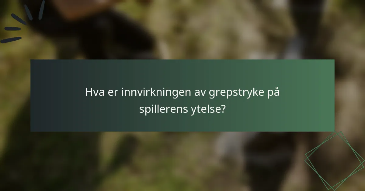 Hva er innvirkningen av grepstryke på spillerens ytelse?