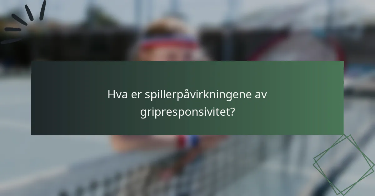 Hva er spillerpåvirkningene av gripresponsivitet?