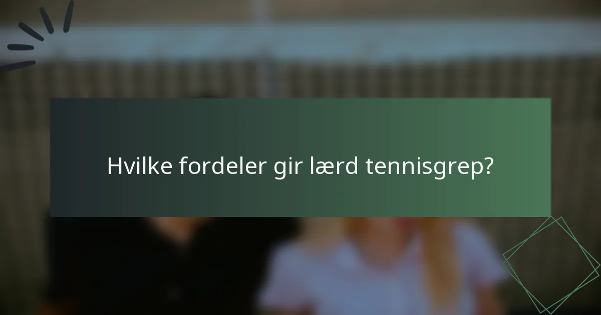 Hvilke fordeler gir lærd tennisgrep?