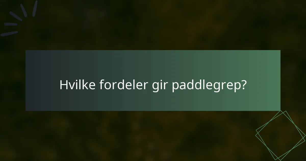 Hvilke fordeler gir paddlegrep?