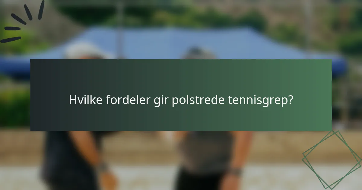 Hvilke fordeler gir polstrede tennisgrep?