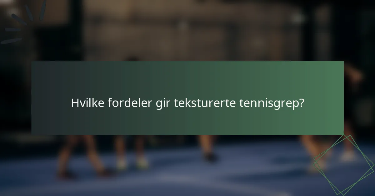 Hvilke fordeler gir teksturerte tennisgrep?