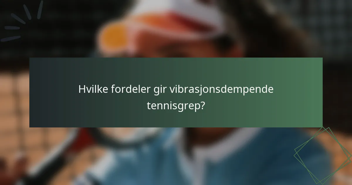Hvilke fordeler gir vibrasjonsdempende tennisgrep?