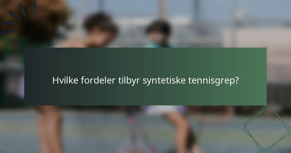 Hvilke fordeler tilbyr syntetiske tennisgrep?