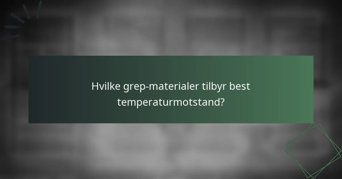 Hvilke grep-materialer tilbyr best temperaturmotstand?