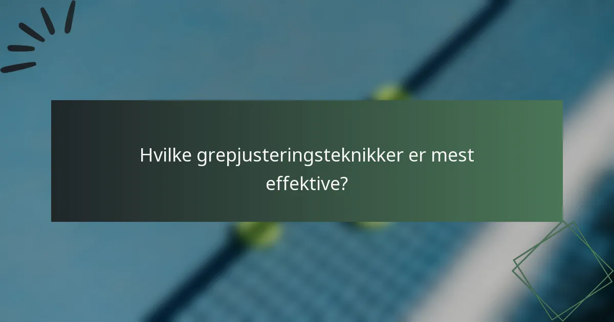 Hvilke grepjusteringsteknikker er mest effektive?