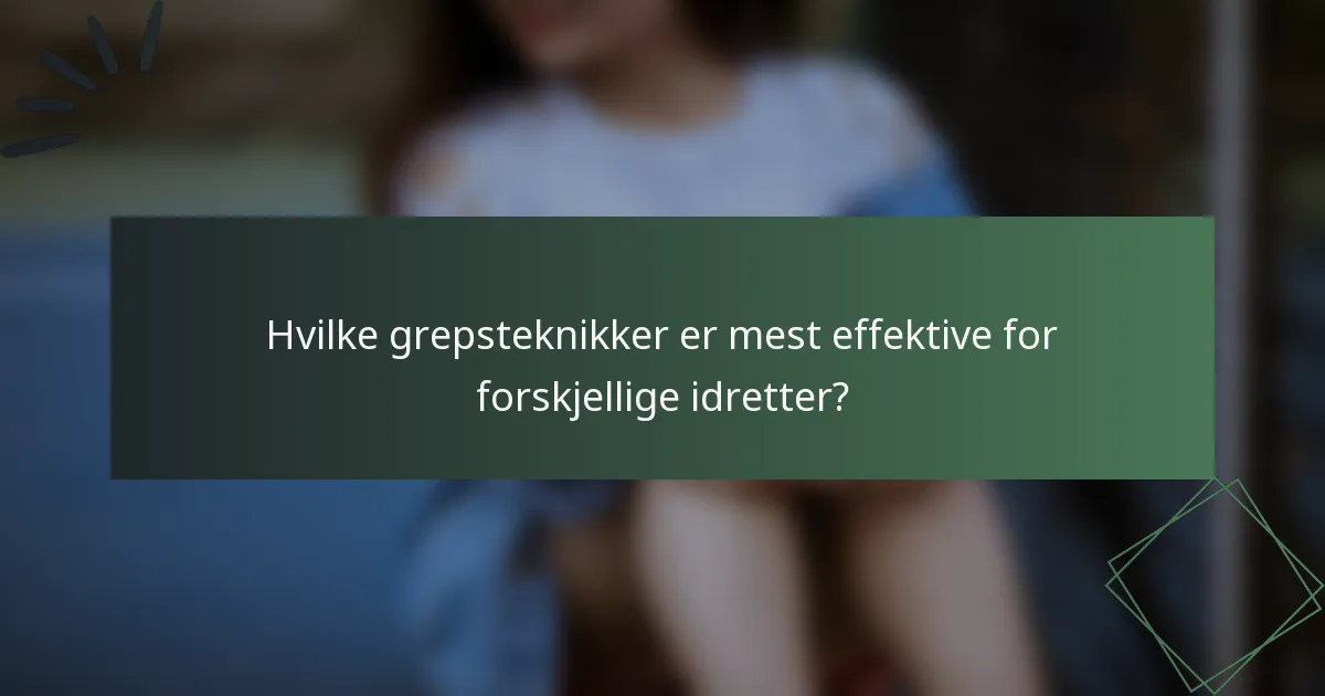 Hvilke grepsteknikker er mest effektive for forskjellige idretter?