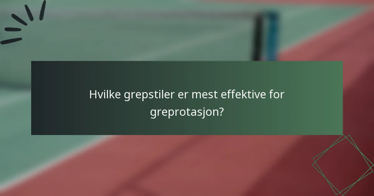 Hvilke grepstiler er mest effektive for greprotasjon?