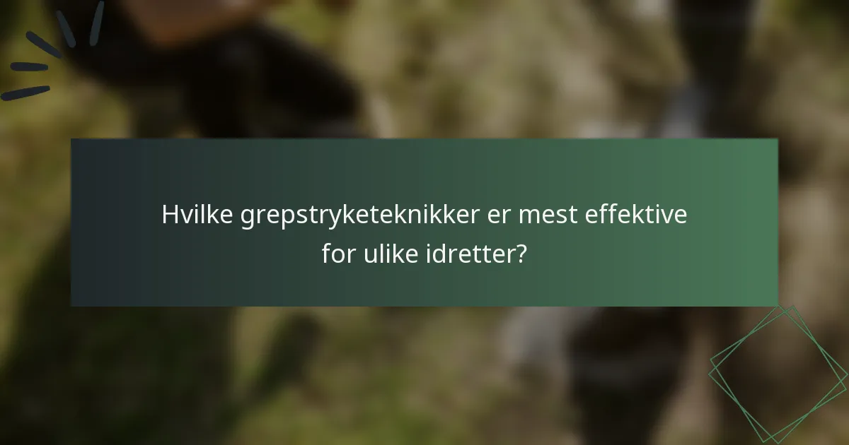 Hvilke grepstryketeknikker er mest effektive for ulike idretter?