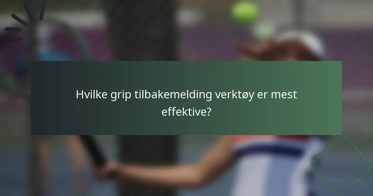Hvilke grip tilbakemelding verktøy er mest effektive?