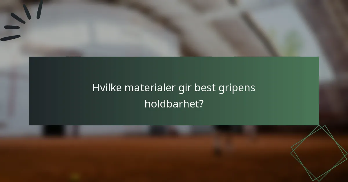 Hvilke materialer gir best gripens holdbarhet?