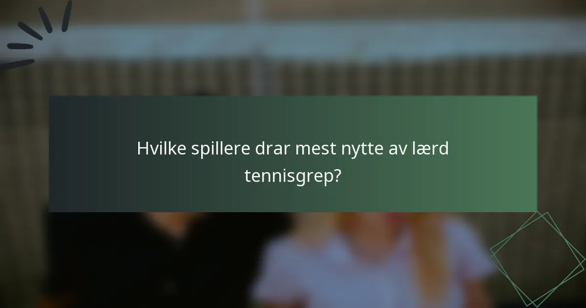Hvilke spillere drar mest nytte av lærd tennisgrep?
