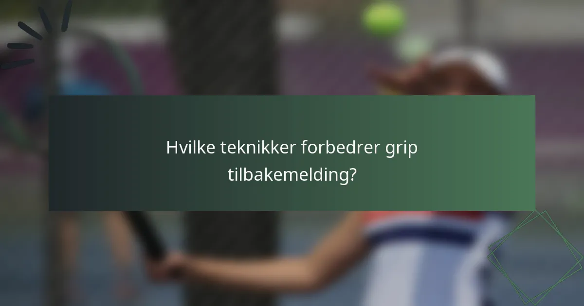 Hvilke teknikker forbedrer grip tilbakemelding?