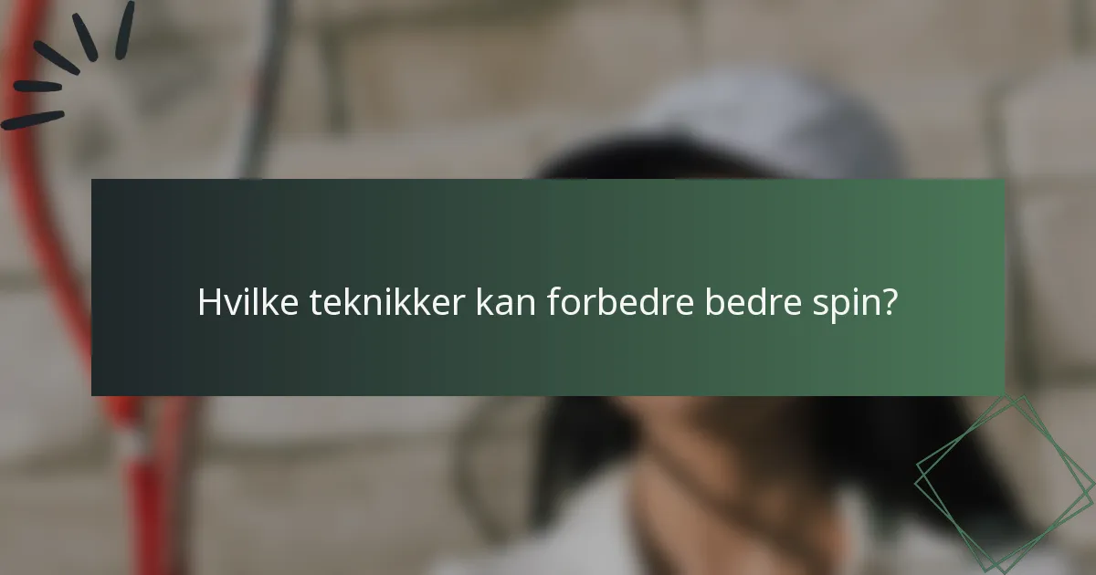 Hvilke teknikker kan forbedre bedre spin?