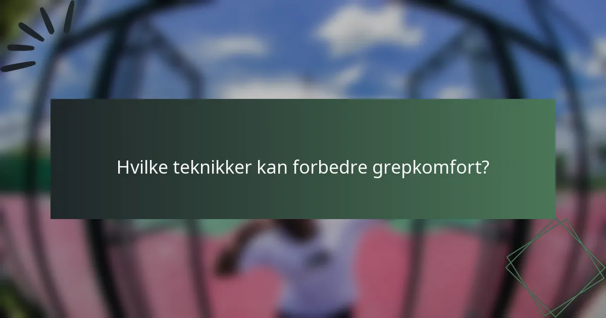 Hvilke teknikker kan forbedre grepkomfort?