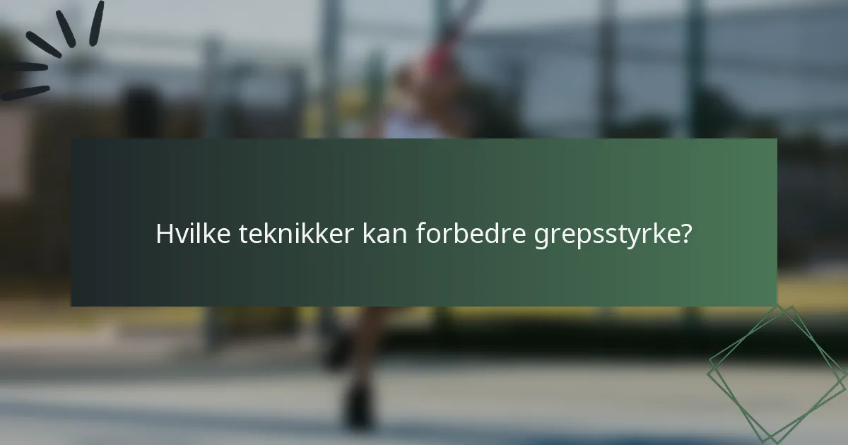 Hvilke teknikker kan forbedre grepsstyrke?