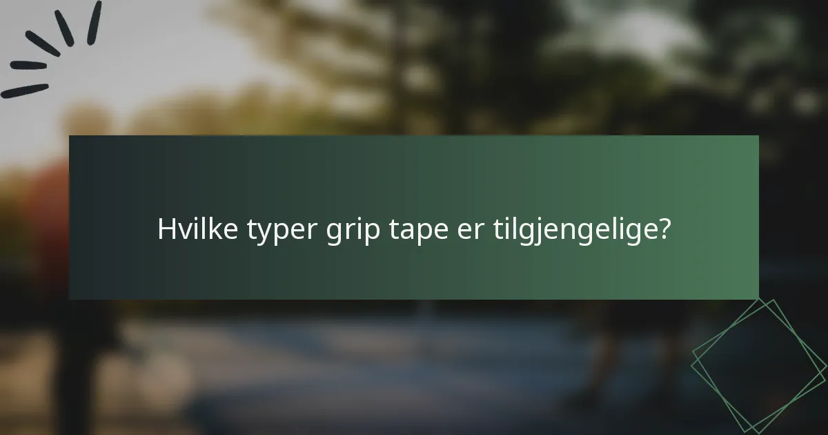 Hvilke typer grip tape er tilgjengelige?