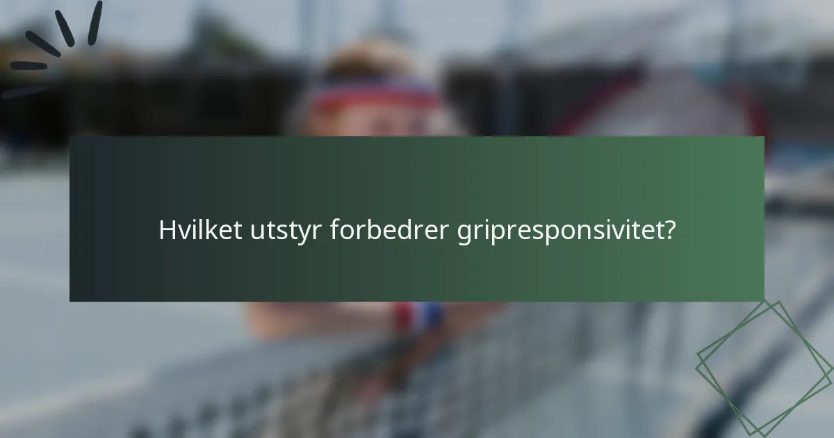Hvilket utstyr forbedrer gripresponsivitet?