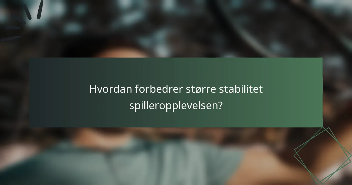 Hvordan forbedrer større stabilitet spilleropplevelsen?