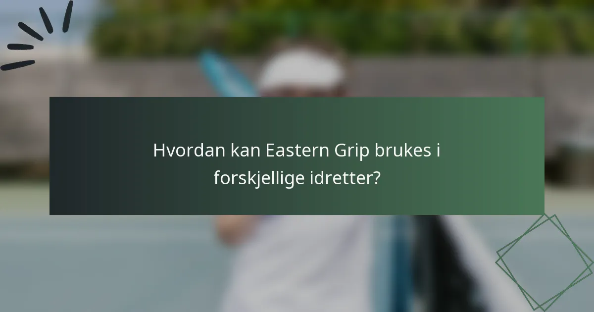 Hvordan kan Eastern Grip brukes i forskjellige idretter?