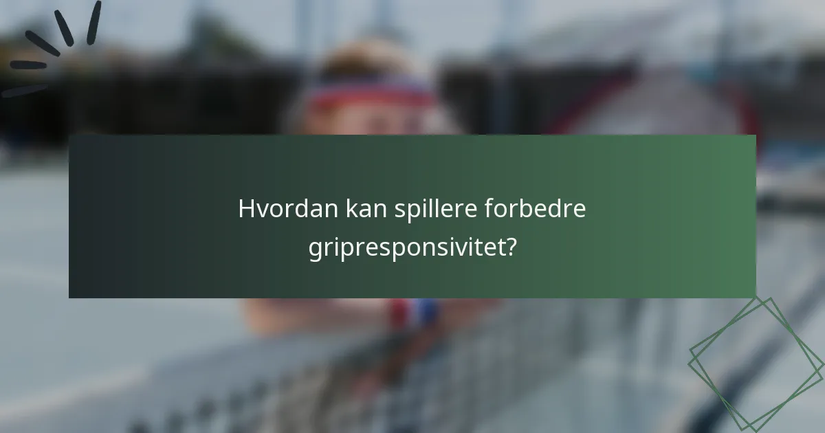 Hvordan kan spillere forbedre gripresponsivitet?