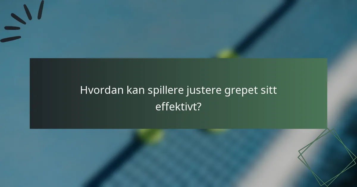 Hvordan kan spillere justere grepet sitt effektivt?