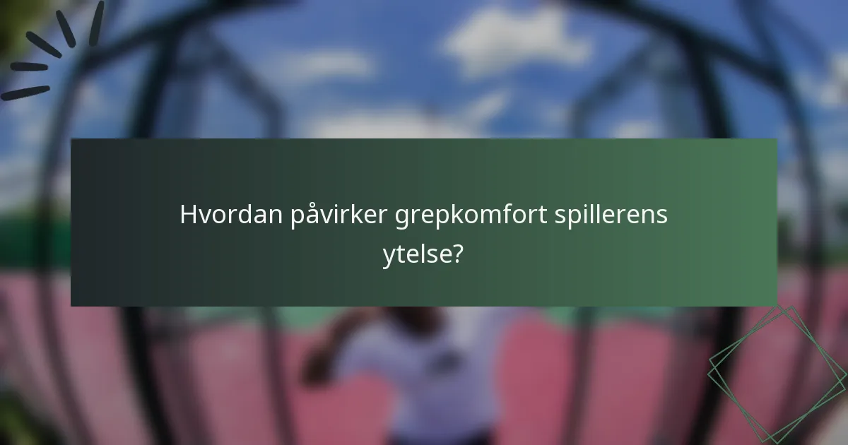 Hvordan påvirker grepkomfort spillerens ytelse?