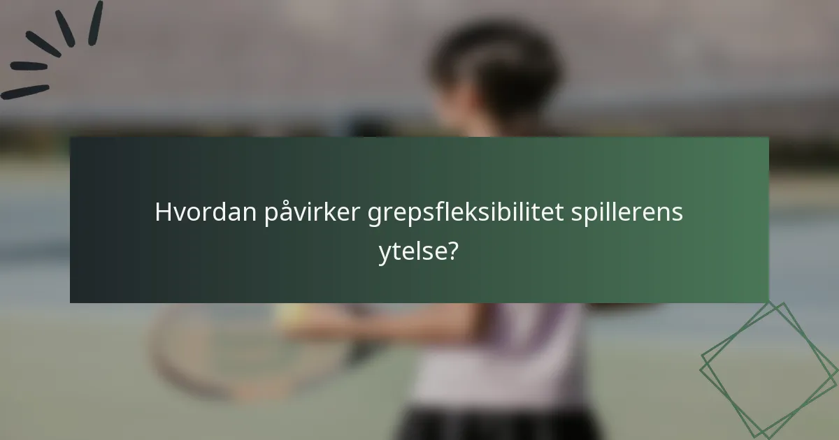 Hvordan påvirker grepsfleksibilitet spillerens ytelse?