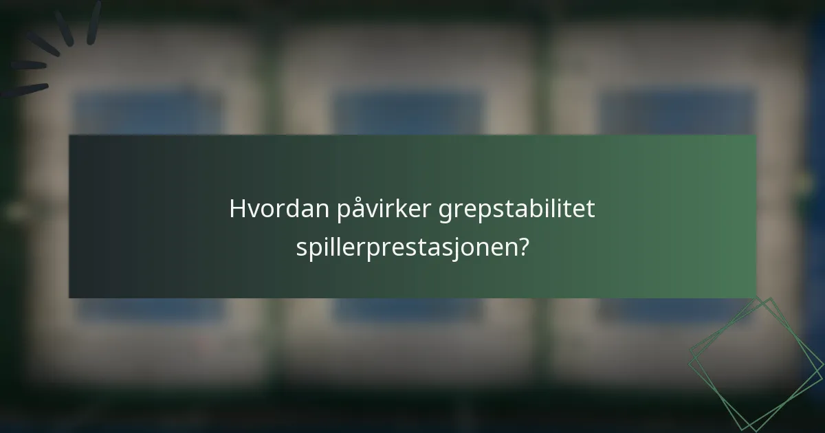 Hvordan påvirker grepstabilitet spillerprestasjonen?