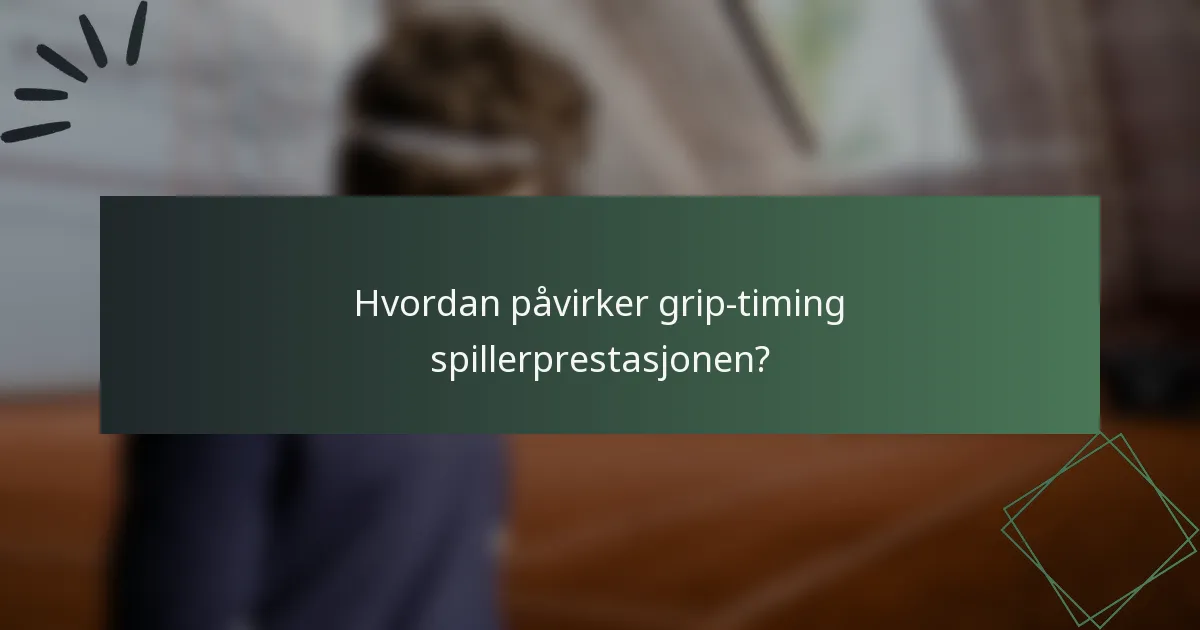 Hvordan påvirker grip-timing spillerprestasjonen?