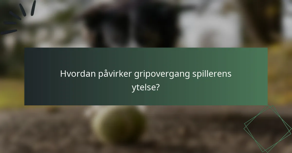Hvordan påvirker gripovergang spillerens ytelse?