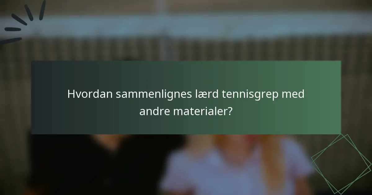 Hvordan sammenlignes lærd tennisgrep med andre materialer?