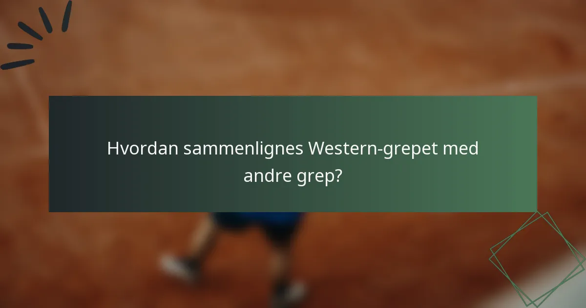 Hvordan sammenlignes Western-grepet med andre grep?