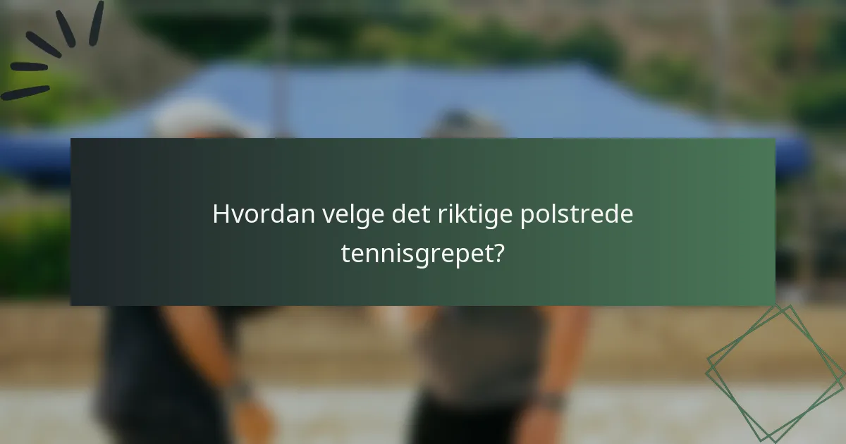 Hvordan velge det riktige polstrede tennisgrepet?