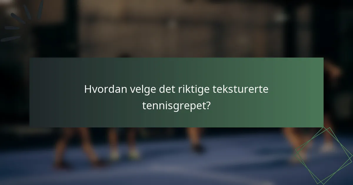 Hvordan velge det riktige teksturerte tennisgrepet?