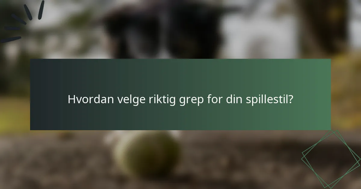 Hvordan velge riktig grep for din spillestil?