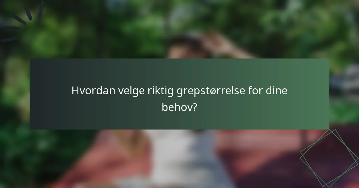 Hvordan velge riktig grepstørrelse for dine behov?
