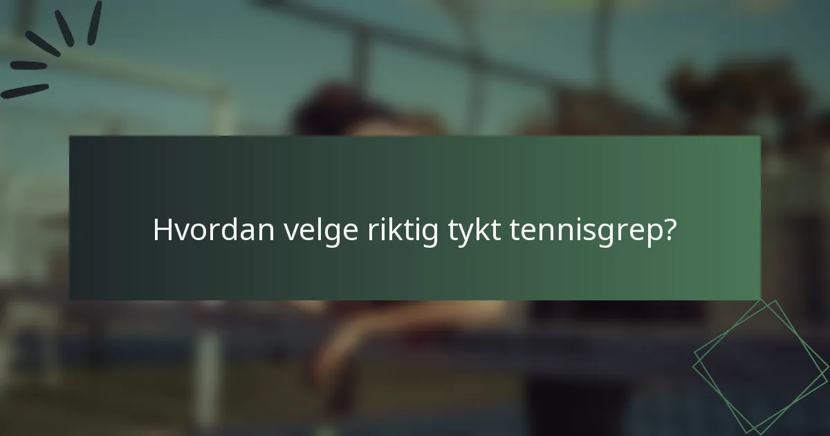 Hvordan velge riktig tykt tennisgrep?